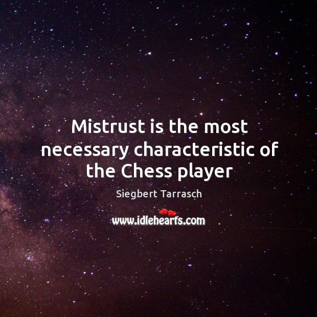 Mistrust is the most necessary characteristic of the Chess player Siegbert Tarrasch Picture Quote