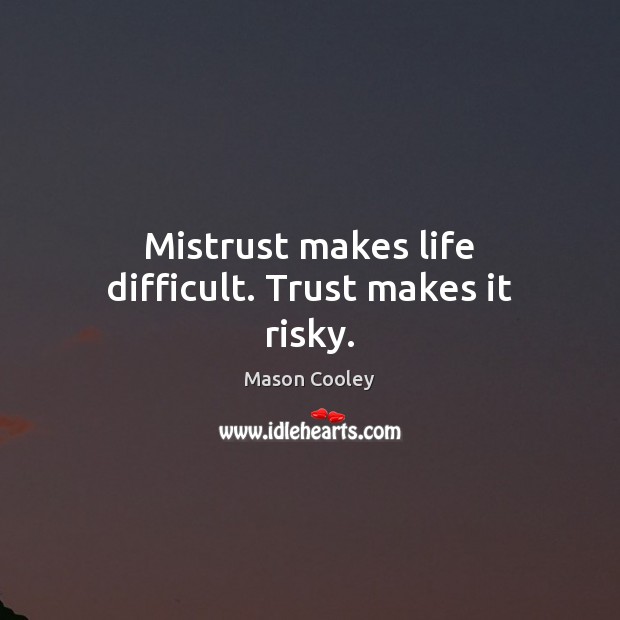 Mistrust makes life difficult. Trust makes it risky. Mason Cooley Picture Quote
