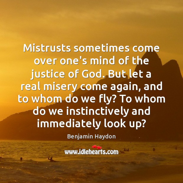 Mistrusts sometimes come over one’s mind of the justice of God. But Benjamin Haydon Picture Quote
