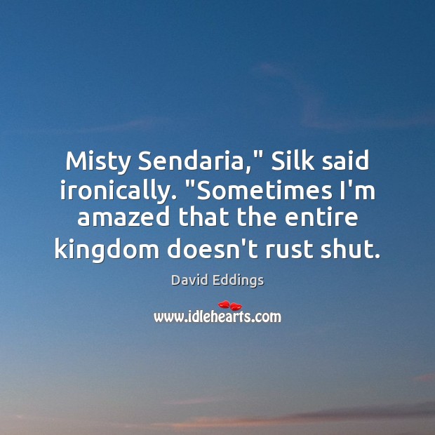 Misty Sendaria,” Silk said ironically. “Sometimes I’m amazed that the entire kingdom David Eddings Picture Quote
