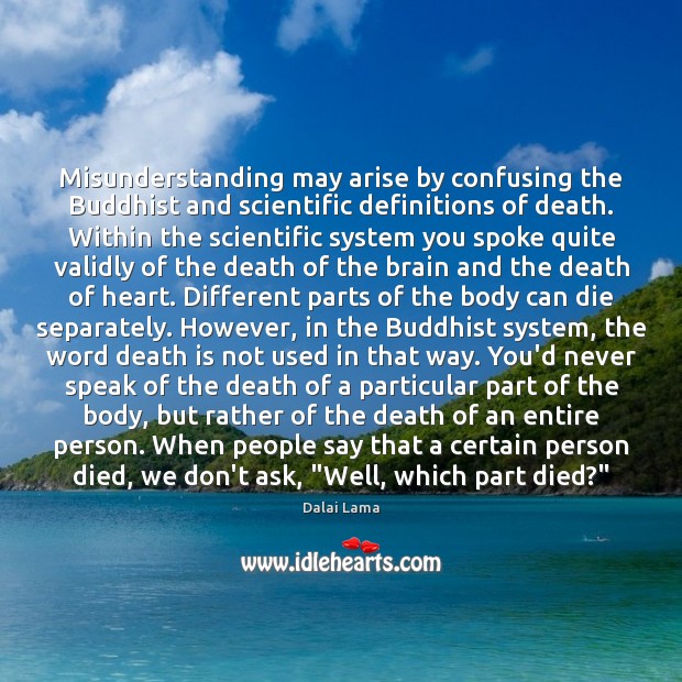 Misunderstanding may arise by confusing the Buddhist and scientific definitions of death. Dalai Lama Picture Quote