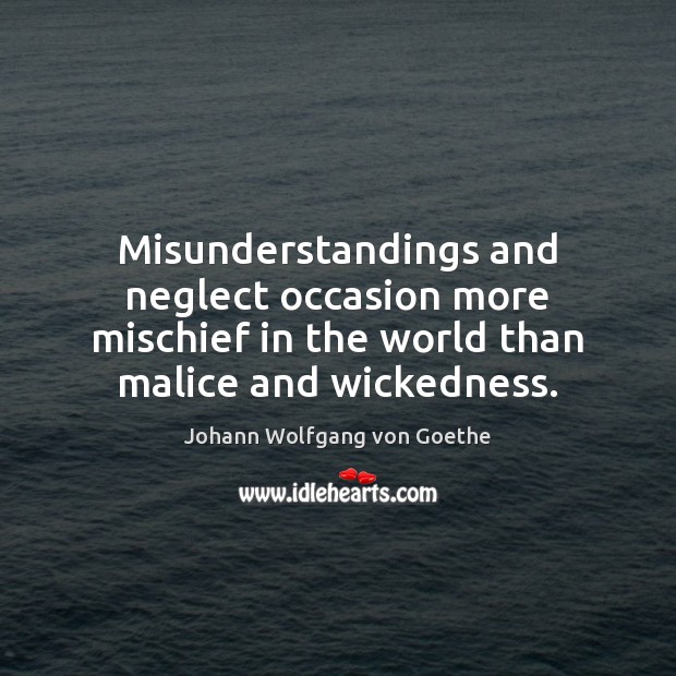 Misunderstandings and neglect occasion more mischief in the world than malice and Image