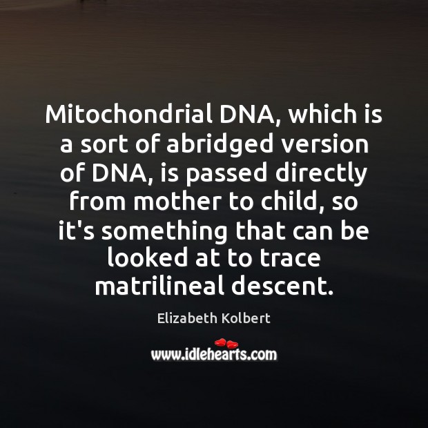 Mitochondrial DNA, which is a sort of abridged version of DNA, is Elizabeth Kolbert Picture Quote