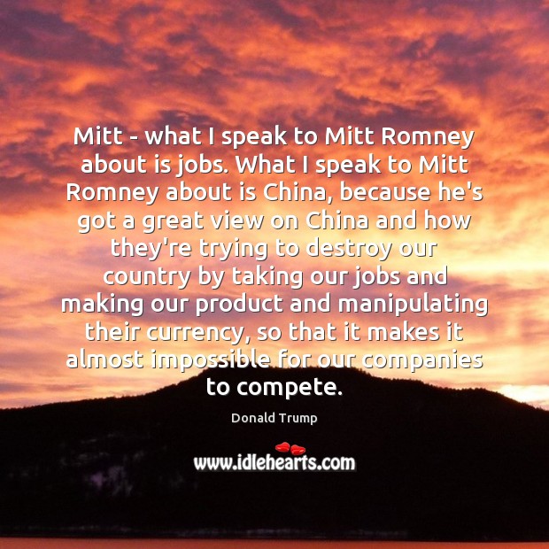 Mitt – what I speak to Mitt Romney about is jobs. What Donald Trump Picture Quote