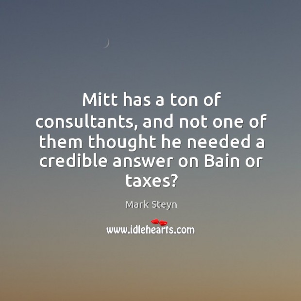 Mitt has a ton of consultants, and not one of them thought he needed a credible answer on bain or taxes? Image