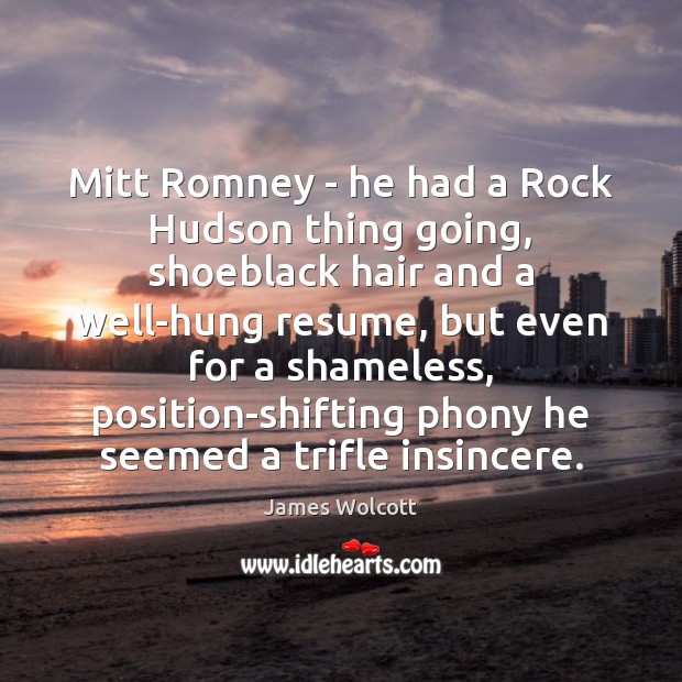 Mitt Romney – he had a Rock Hudson thing going, shoeblack hair James Wolcott Picture Quote