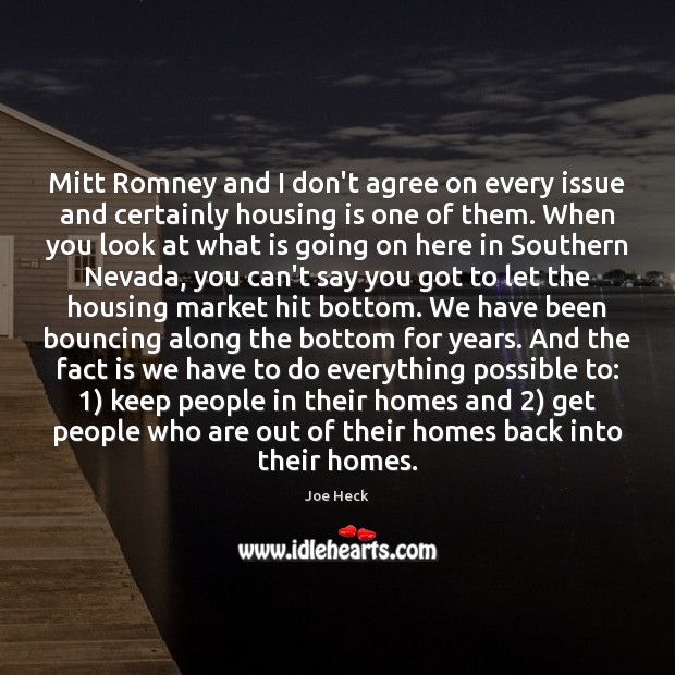 Mitt Romney and I don’t agree on every issue and certainly housing Joe Heck Picture Quote