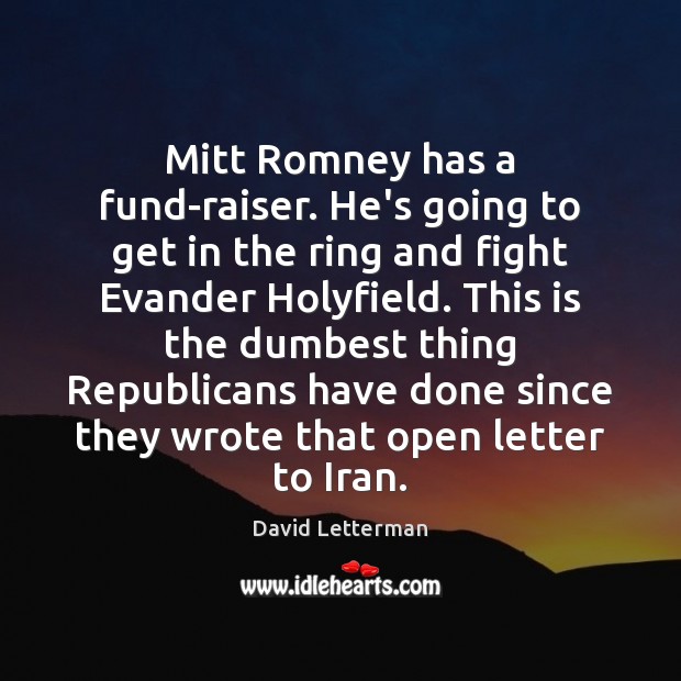 Mitt Romney has a fund-raiser. He’s going to get in the ring David Letterman Picture Quote