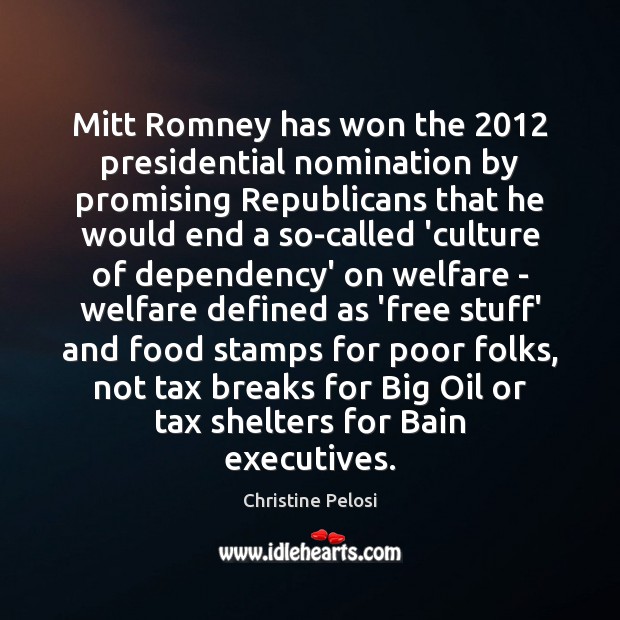 Mitt Romney has won the 2012 presidential nomination by promising Republicans that he Christine Pelosi Picture Quote