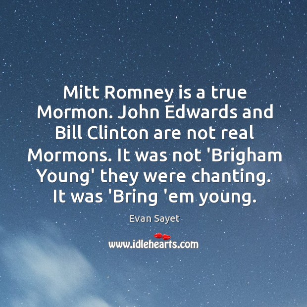 Mitt Romney is a true Mormon. John Edwards and Bill Clinton are Evan Sayet Picture Quote