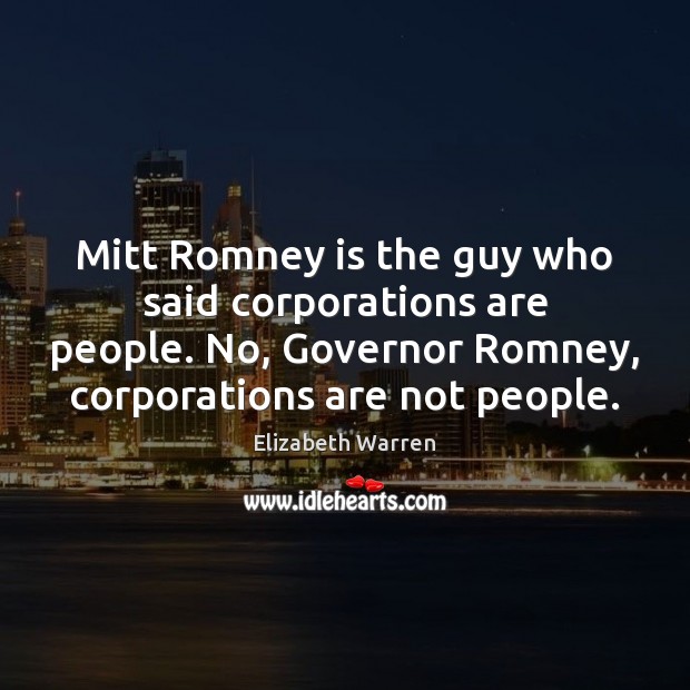 Mitt Romney is the guy who said corporations are people. No, Governor Image