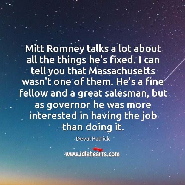 Mitt Romney talks a lot about all the things he’s fixed. I Deval Patrick Picture Quote