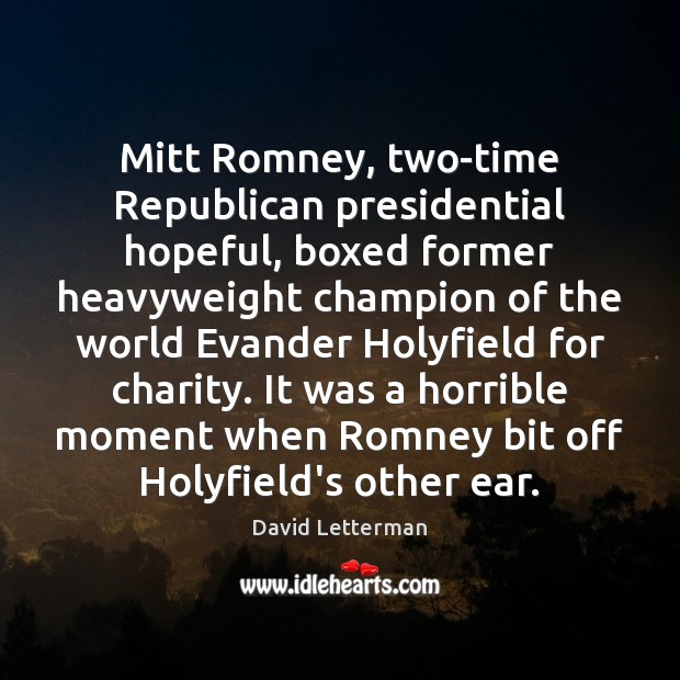 Mitt Romney, two-time Republican presidential hopeful, boxed former heavyweight champion of the David Letterman Picture Quote