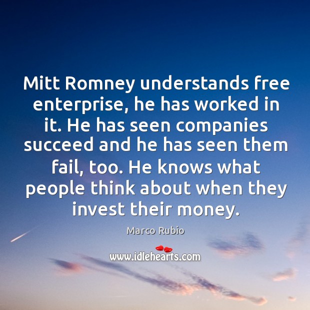 Mitt romney understands free enterprise, he has worked in it. He has seen companies succeed Marco Rubio Picture Quote