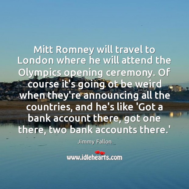 Mitt Romney will travel to London where he will attend the Olympics 