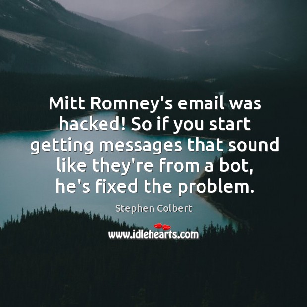 Mitt Romney’s email was hacked! So if you start getting messages that 