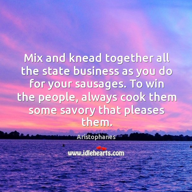 Mix and knead together all the state business as you do for Aristophanes Picture Quote