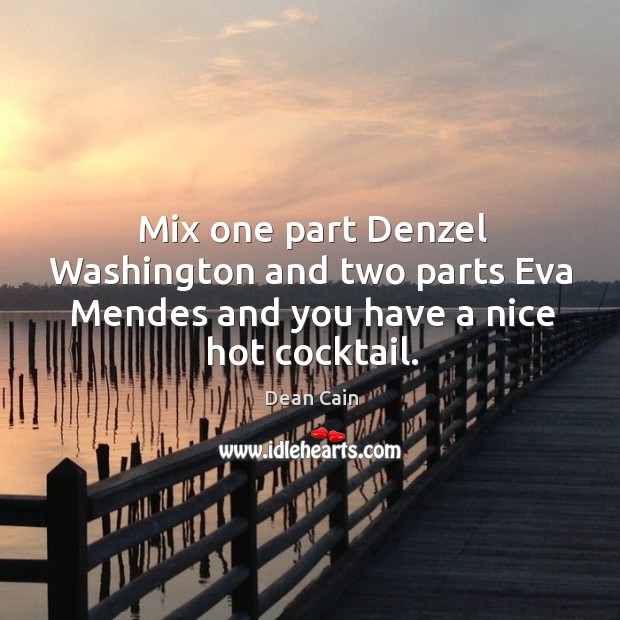 Mix one part denzel washington and two parts eva mendes and you have a nice hot cocktail. Dean Cain Picture Quote