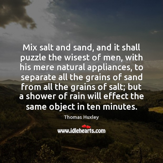 Mix salt and sand, and it shall puzzle the wisest of men, Thomas Huxley Picture Quote