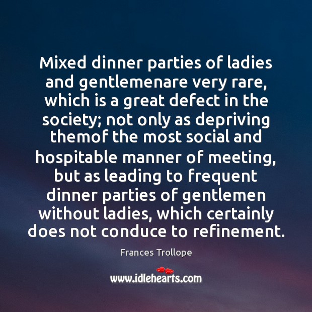 Mixed dinner parties of ladies and gentlemenare very rare, which is a Frances Trollope Picture Quote