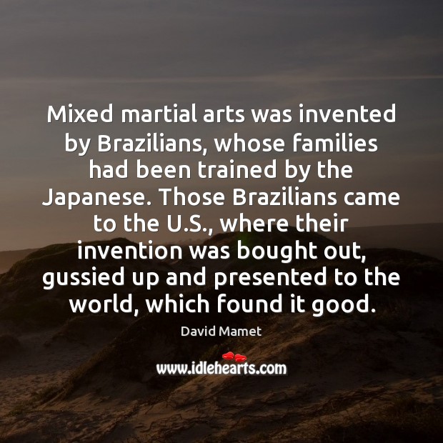 Mixed martial arts was invented by Brazilians, whose families had been trained 