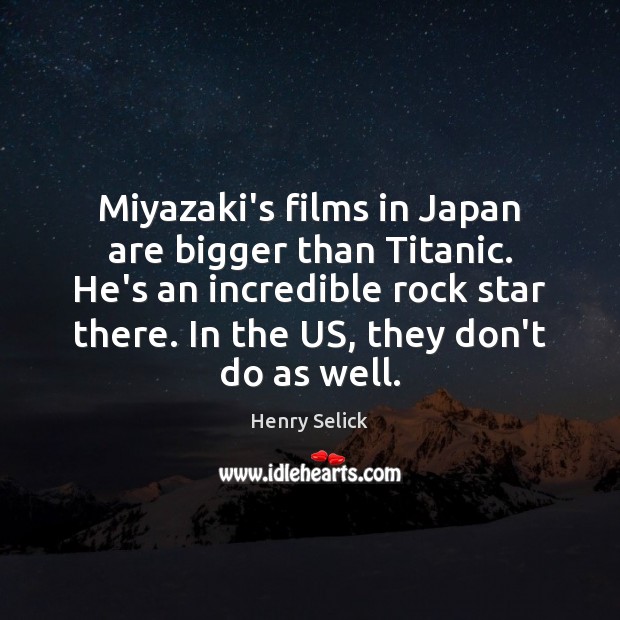 Miyazaki’s films in Japan are bigger than Titanic. He’s an incredible rock Henry Selick Picture Quote