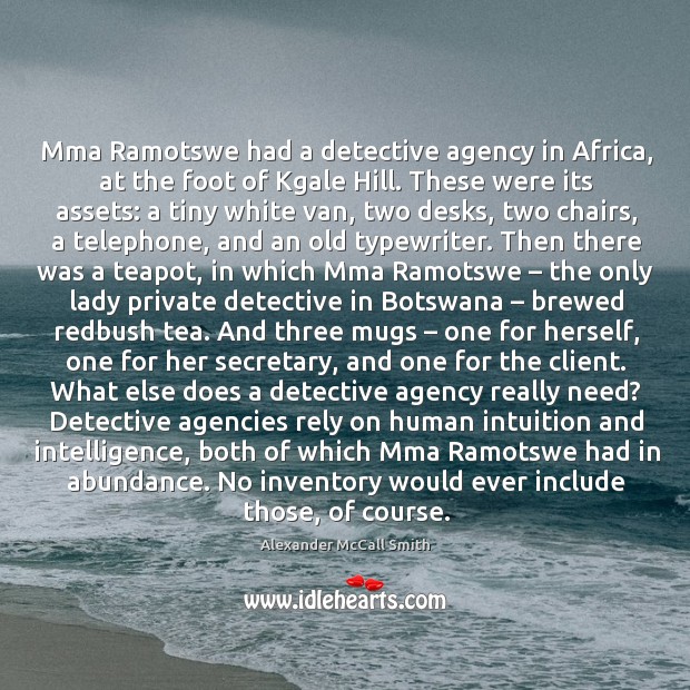 Mma Ramotswe had a detective agency in Africa, at the foot of Alexander McCall Smith Picture Quote