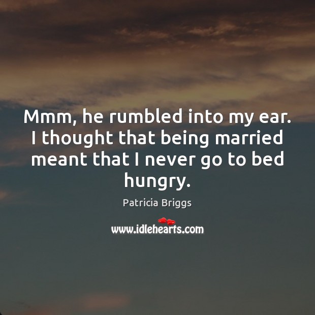 Mmm, he rumbled into my ear. I thought that being married meant Patricia Briggs Picture Quote