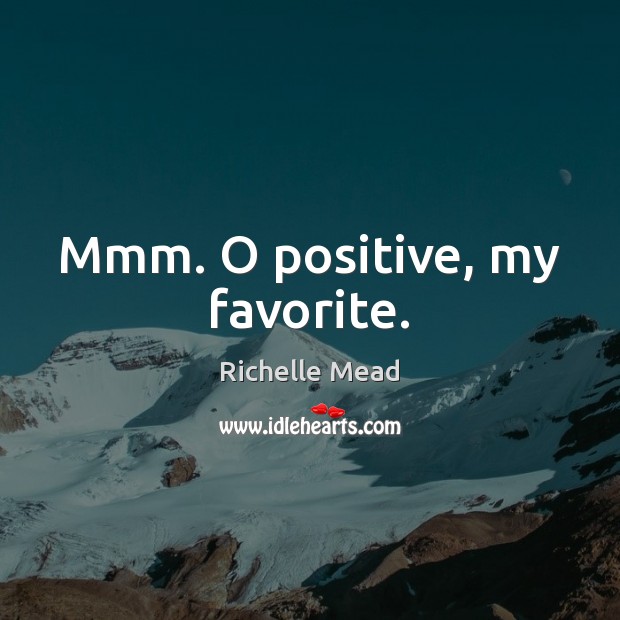 Mmm. O positive, my favorite. Richelle Mead Picture Quote