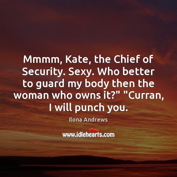 Mmmm, Kate, the Chief of Security. Sexy. Who better to guard my Ilona Andrews Picture Quote