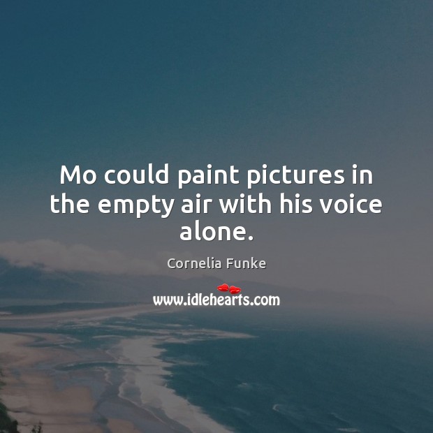 Mo could paint pictures in the empty air with his voice alone. Cornelia Funke Picture Quote
