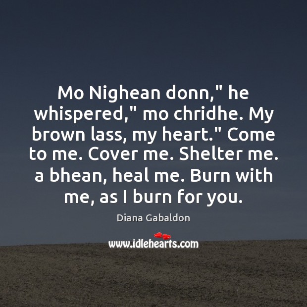 Mo Nighean donn,” he whispered,” mo chridhe. My brown lass, my heart.” Image
