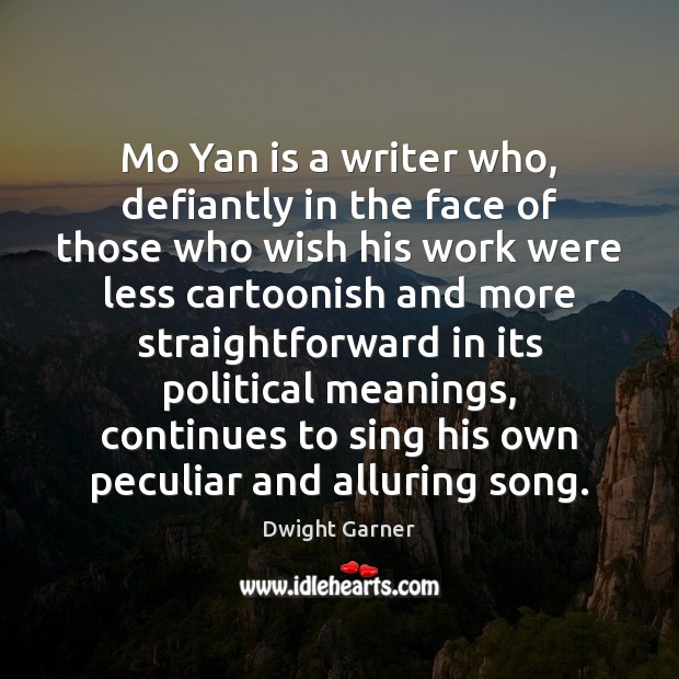 Mo Yan is a writer who, defiantly in the face of those Dwight Garner Picture Quote