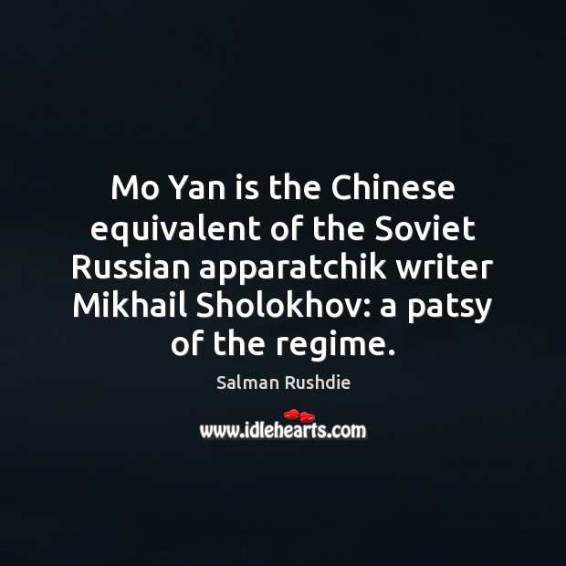 Mo Yan is the Chinese equivalent of the Soviet Russian apparatchik writer Salman Rushdie Picture Quote