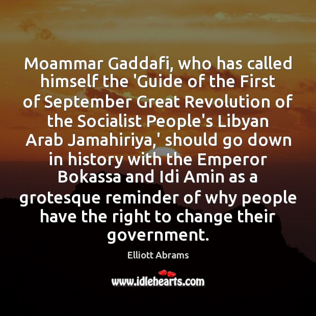 Moammar Gaddafi, who has called himself the ‘Guide of the First of Elliott Abrams Picture Quote