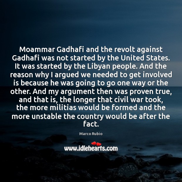 Moammar Gadhafi and the revolt against Gadhafi was not started by the Marco Rubio Picture Quote
