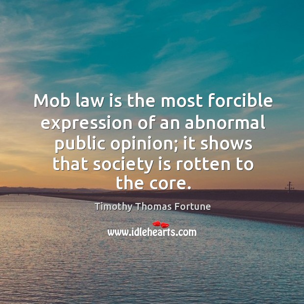 Mob law is the most forcible expression of an abnormal public opinion Timothy Thomas Fortune Picture Quote