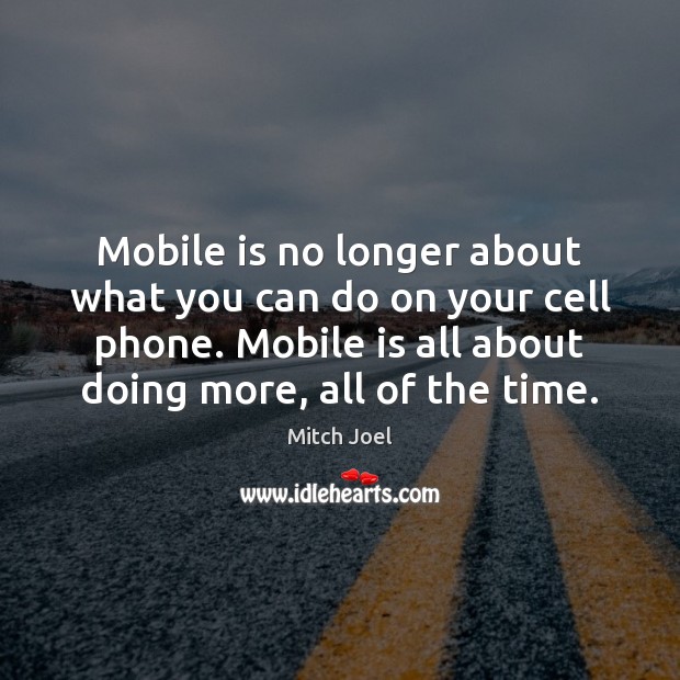 Mobile is no longer about what you can do on your cell Mitch Joel Picture Quote
