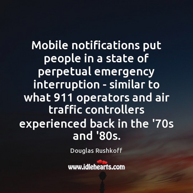 Mobile notifications put people in a state of perpetual emergency interruption – Image