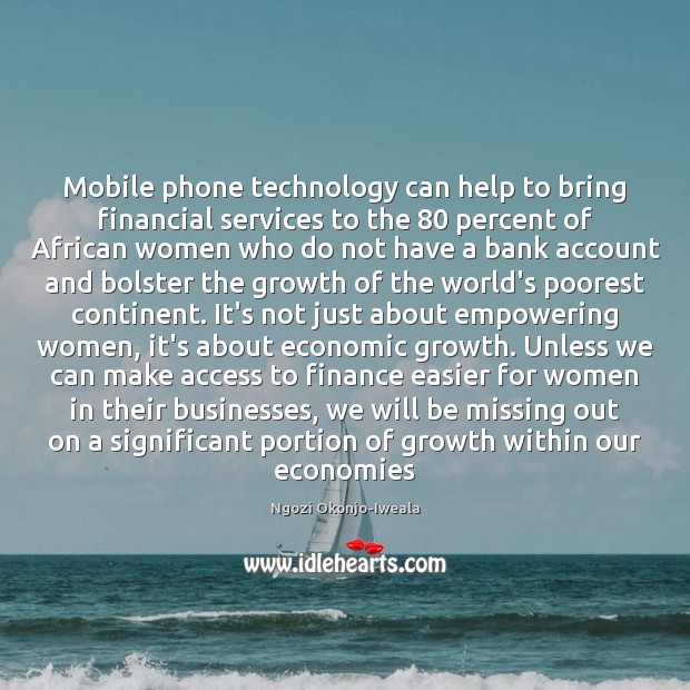 Mobile phone technology can help to bring financial services to the 80 percent Ngozi Okonjo-Iweala Picture Quote
