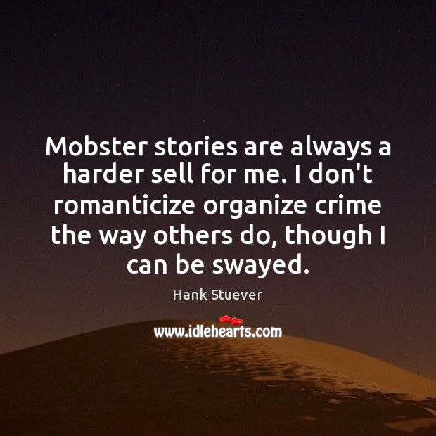 Mobster stories are always a harder sell for me. I don’t romanticize Hank Stuever Picture Quote