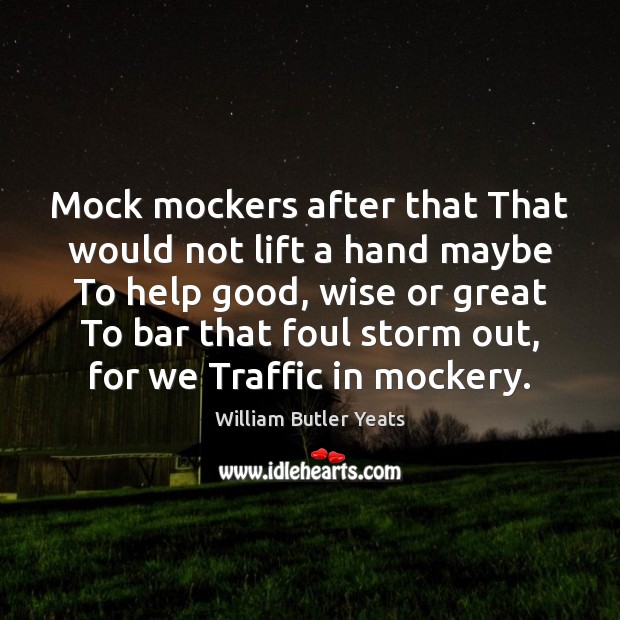 Mock mockers after that That would not lift a hand maybe To William Butler Yeats Picture Quote
