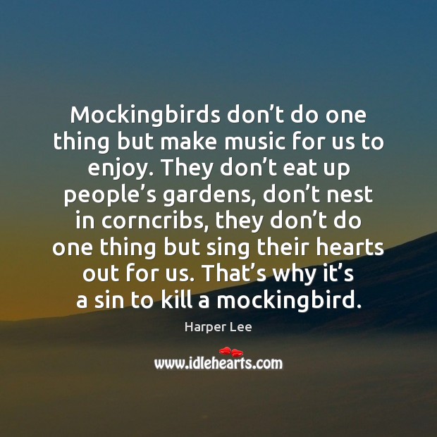 Mockingbirds don’t do one thing but make music for us to Harper Lee Picture Quote