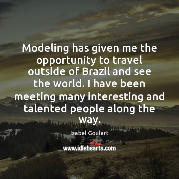 Modeling has given me the opportunity to travel outside of Brazil and Izabel Goulart Picture Quote