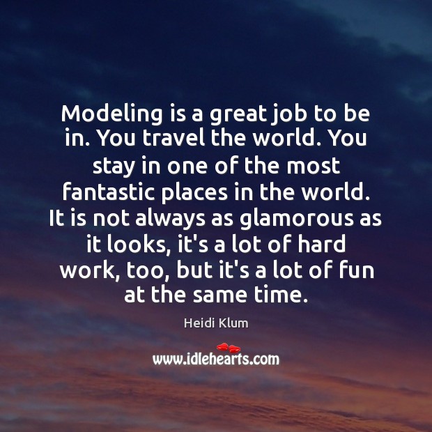 Modeling is a great job to be in. You travel the world. Heidi Klum Picture Quote