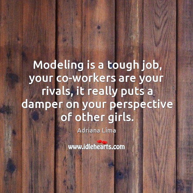 Modeling is a tough job, your co-workers are your rivals, it really Adriana Lima Picture Quote
