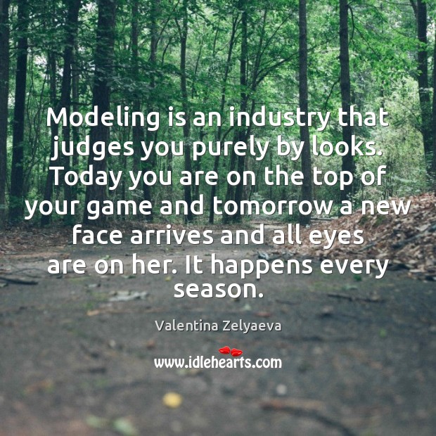 Modeling is an industry that judges you purely by looks. Today you Valentina Zelyaeva Picture Quote