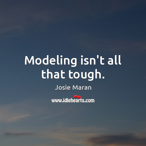 Modeling isn’t all that tough. Josie Maran Picture Quote
