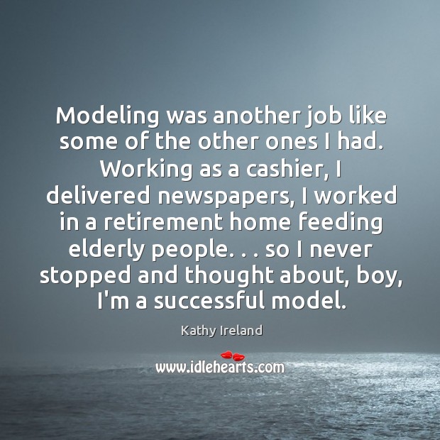 Modeling was another job like some of the other ones I had. Kathy Ireland Picture Quote
