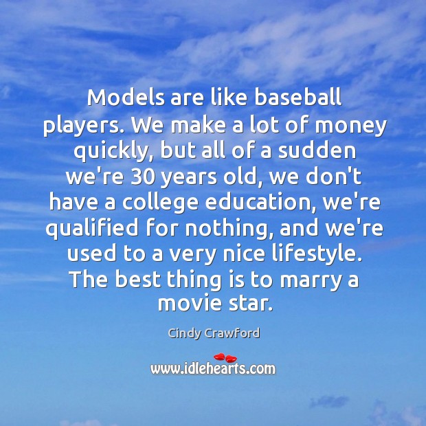 Models are like baseball players. We make a lot of money quickly, Cindy Crawford Picture Quote